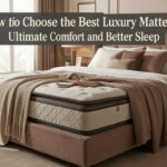 How to Choose the Best Luxury Mattresses for Ultimate Comfort and Better Sleep